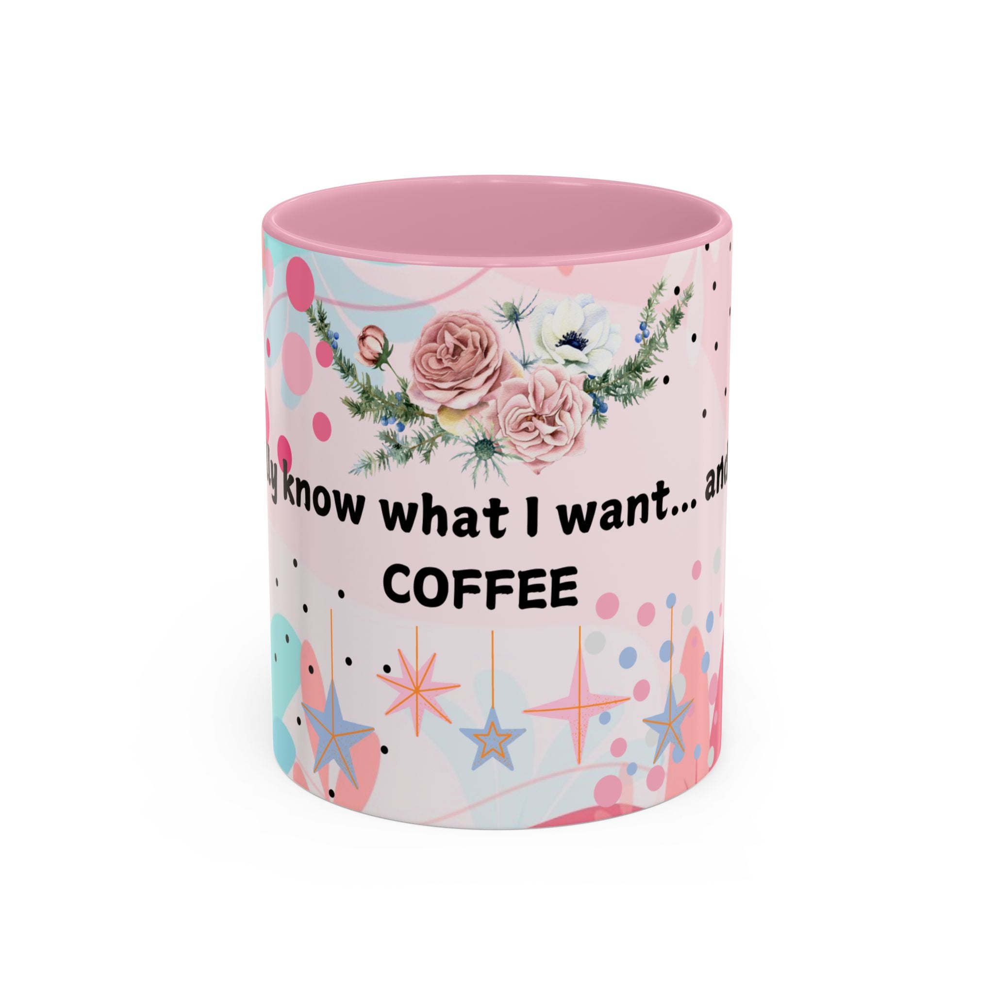 I Finally Know What I Want and Its Coffee Funny Coffee Mug