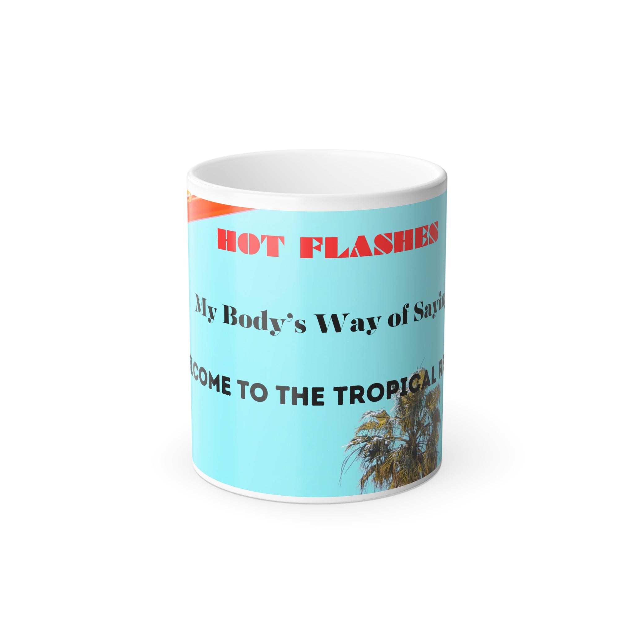 Hot Flashes: My Bodys Way of Saying Welcome to the Tropical Resort! Color Morphing Mug, 11oz