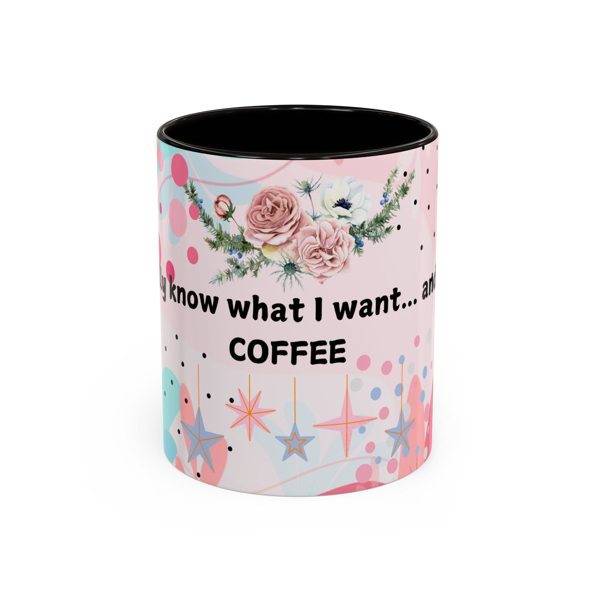 I Finally Know What I Want and Its Coffee Funny Coffee Mug