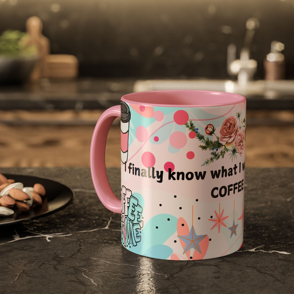 I Finally Know What I Want and Its Coffee Funny Coffee Mug