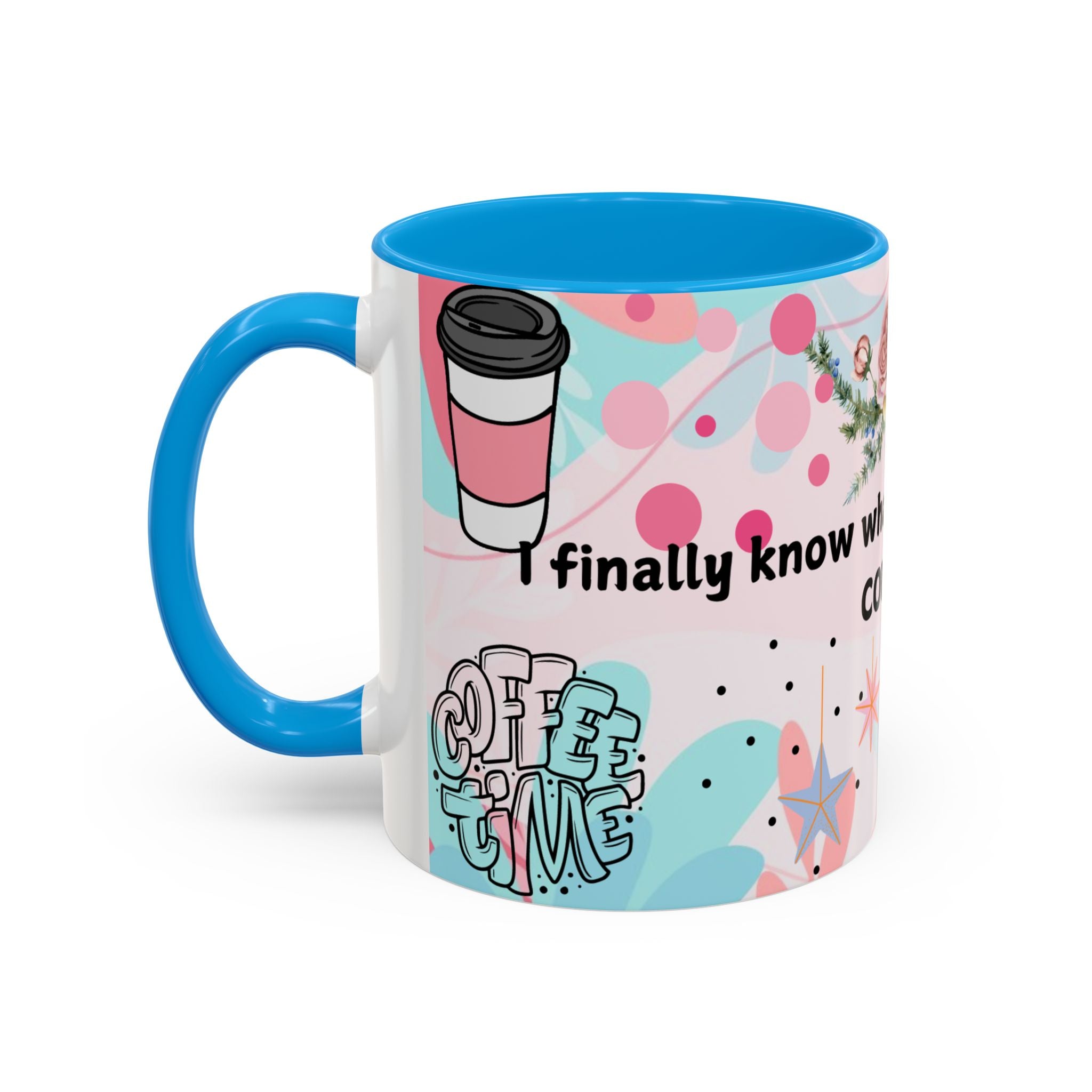 I Finally Know What I Want and Its Coffee Funny Coffee Mug