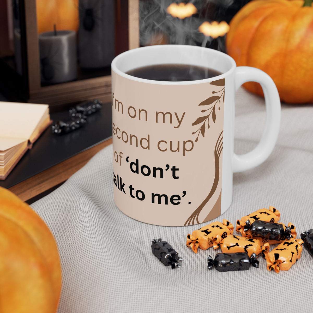 Im on my second cup of Dont Talk To Me Ceramic Mug, 11oz