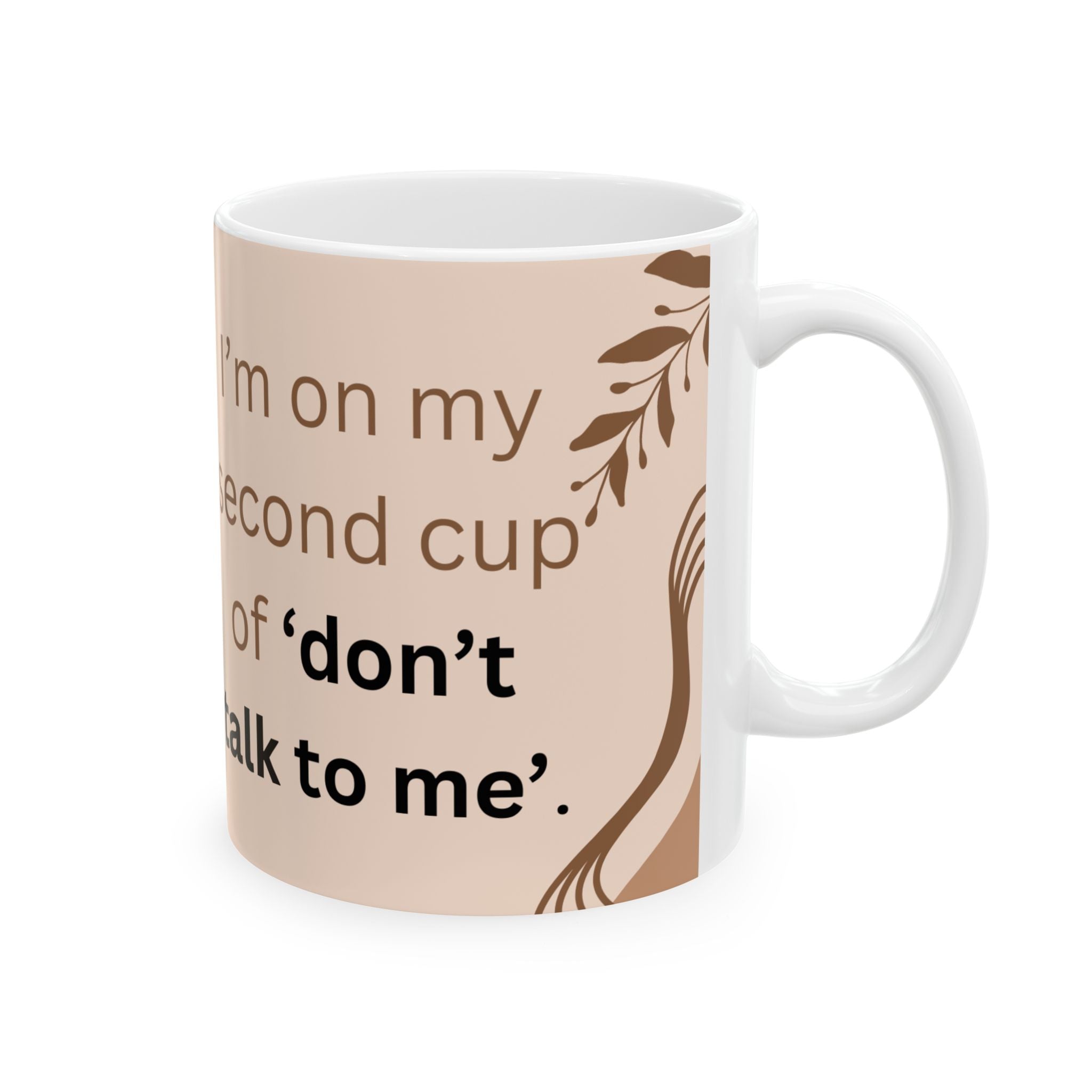 Im on my second cup of Dont Talk To Me Ceramic Mug, 11oz